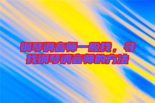 鋼琴調(diào)音師一般找，尋找鋼琴調(diào)音師的方法