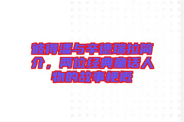彼得潘與辛德瑞拉簡介，兩位經(jīng)典童話人物的故事梗概