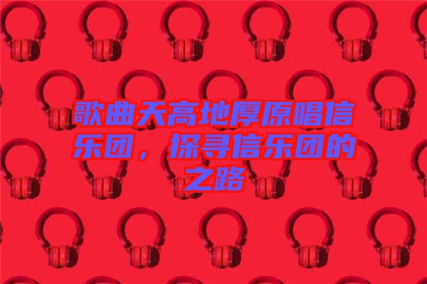 歌曲天高地厚原唱信樂(lè)團(tuán)，探尋信樂(lè)團(tuán)的之路