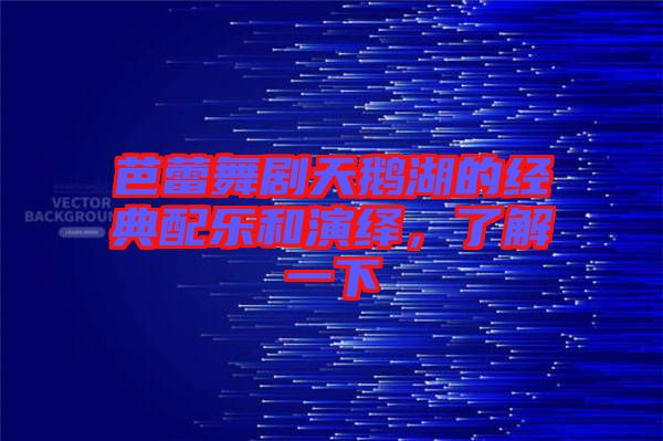 芭蕾舞劇天鵝湖的經(jīng)典配樂(lè)和演繹，了解一下
