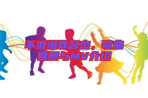 不浪漫罪名杰，歌曲回顧與MV介紹
