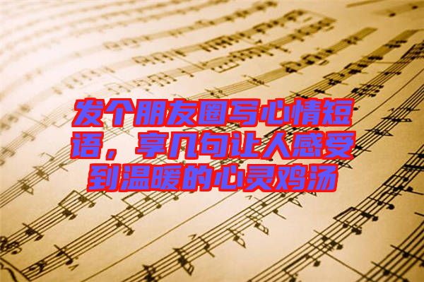 發(fā)個(gè)朋友圈寫心情短語，享幾句讓人感受到溫暖的心靈雞湯
