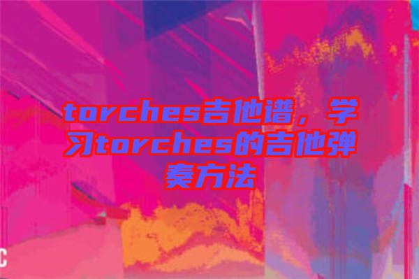 torches吉他譜，學(xué)習(xí)torches的吉他彈奏方法