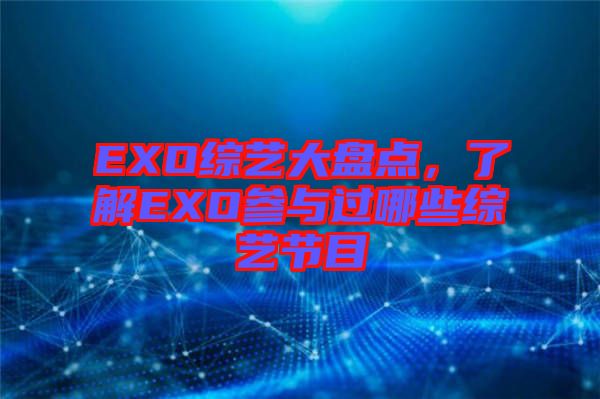 EXO綜藝大盤點(diǎn)，了解EXO參與過哪些綜藝節(jié)目