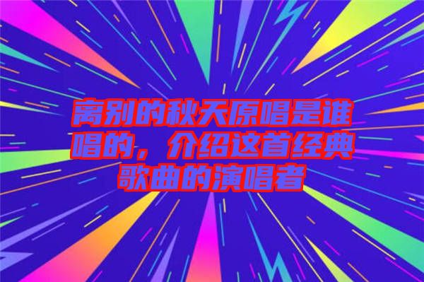 離別的秋天原唱是誰唱的，介紹這首經(jīng)典歌曲的演唱者