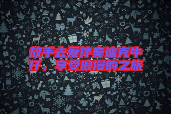 放手去愛(ài)伴奏迪克牛仔，享受浪漫的之旅