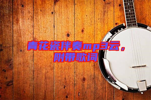 青花瓷伴奏mp3云，附帶歌詞