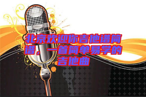 北京歡迎你吉他譜簡譜，一首簡單易學的吉他曲