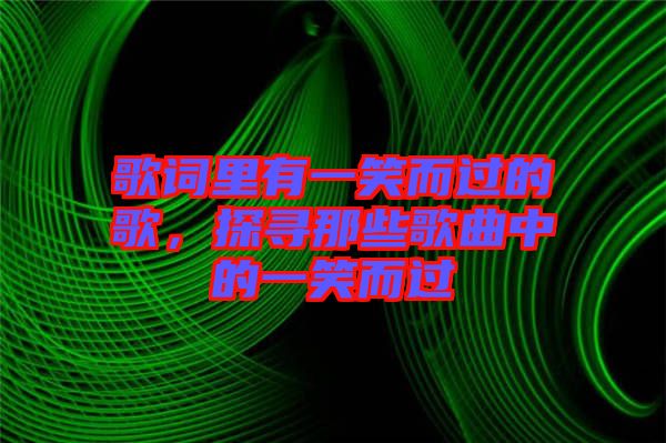 歌詞里有一笑而過的歌，探尋那些歌曲中的一笑而過