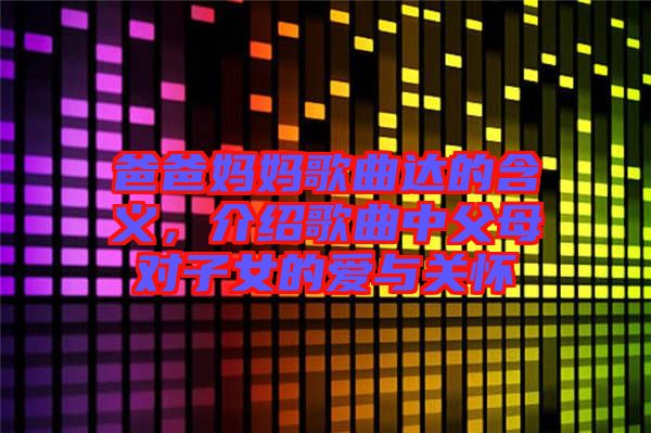 爸爸媽媽歌曲達的含義，介紹歌曲中父母對子女的愛與關懷