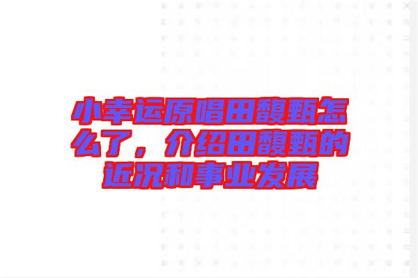 小幸運(yùn)原唱田馥甄怎么了，介紹田馥甄的近況和事業(yè)發(fā)展