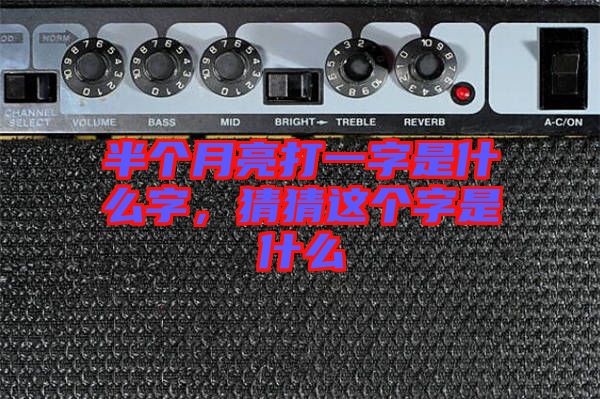 半個月亮打一字是什么字，猜猜這個字是什么