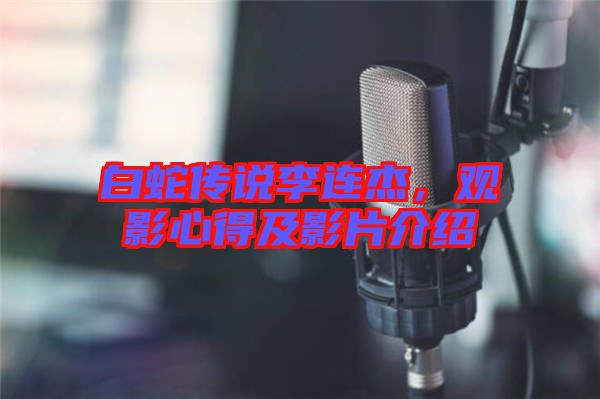 白蛇傳說李連杰，觀影心得及影片介紹