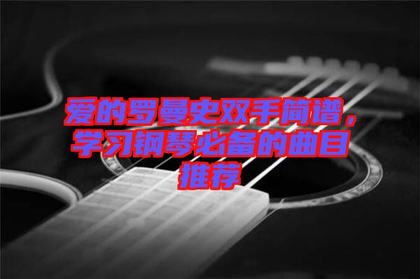 愛的羅曼史雙手簡譜，學習鋼琴必備的曲目推薦