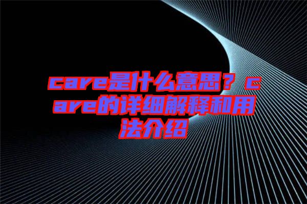 care是什么意思？care的詳細(xì)解釋和用法介紹