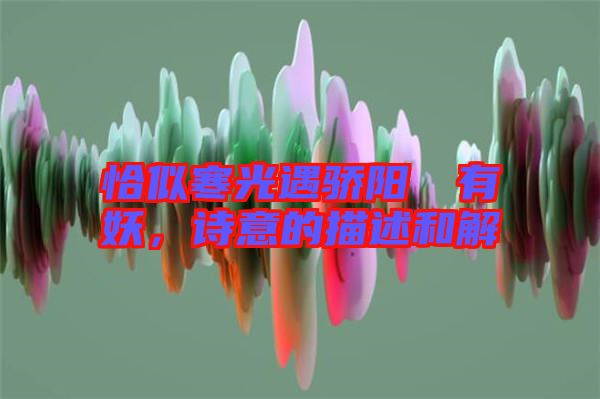 恰似寒光遇驕陽囧囧有妖，詩意的描述和解