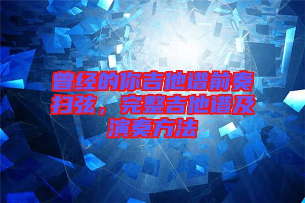 曾經(jīng)的你吉他譜前奏掃弦，完整吉他譜及演奏方法