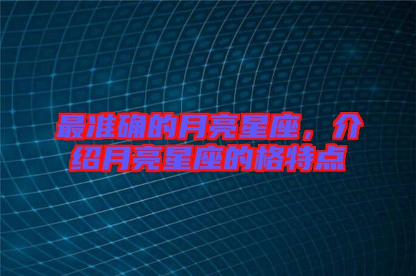 最準(zhǔn)確的月亮星座，介紹月亮星座的格特點