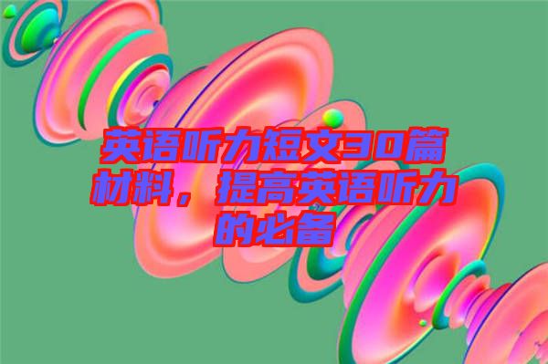 英語(yǔ)聽力短文30篇材料，提高英語(yǔ)聽力的必備