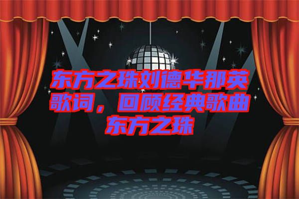 東方之珠劉德華那英歌詞，回顧經(jīng)典歌曲東方之珠