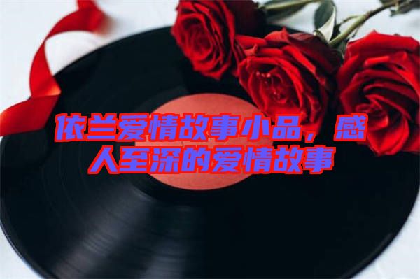 依蘭愛情故事小品，感人至深的愛情故事