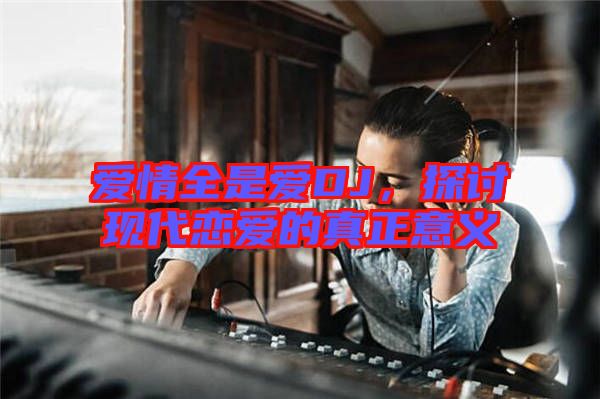愛情全是愛DJ，探討現(xiàn)代戀愛的真正意義