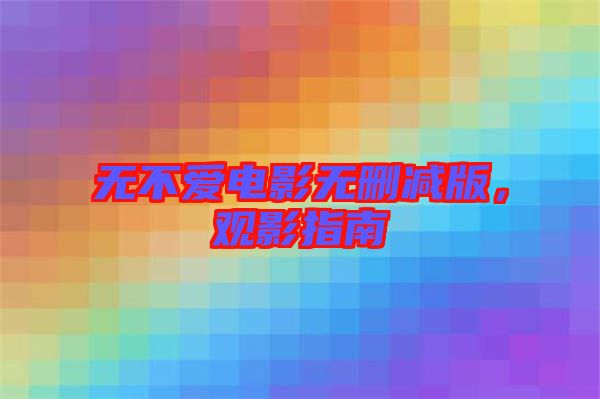 無不愛電影無刪減版，觀影指南