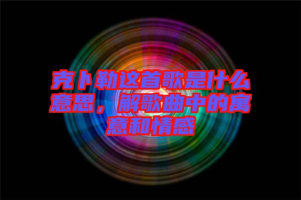 克卜勒這首歌是什么意思，解歌曲中的寓意和情感