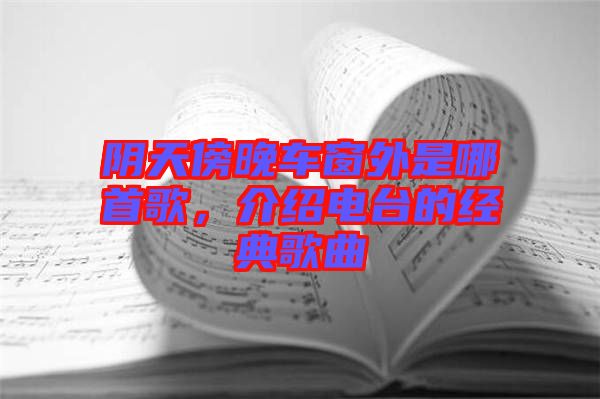 陰天傍晚車窗外是哪首歌，介紹電臺(tái)的經(jīng)典歌曲