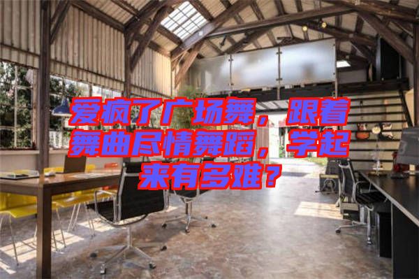 愛瘋了廣場舞，跟著舞曲盡情舞蹈，學(xué)起來有多難？