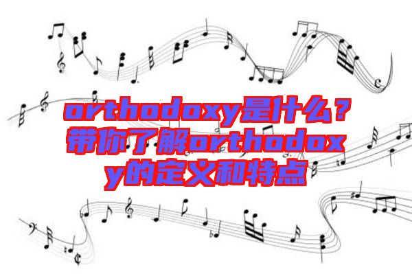 orthodoxy是什么？帶你了解orthodoxy的定義和特點(diǎn)