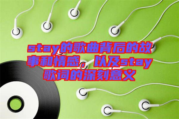 stay的歌曲背后的故事和情感，以及stay歌詞的深刻意義