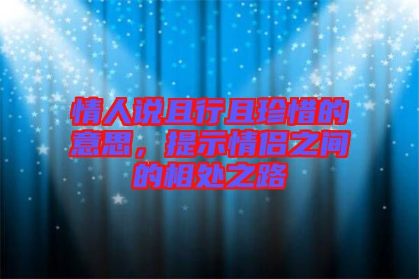 情人說且行且珍惜的意思，提示情侶之間的相處之路