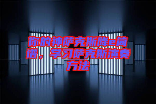 你的神薩克斯降e簡譜，學(xué)習(xí)薩克斯演奏方法