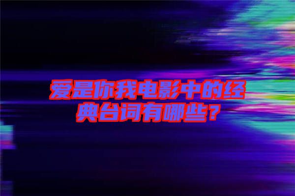 愛是你我電影中的經(jīng)典臺詞有哪些？