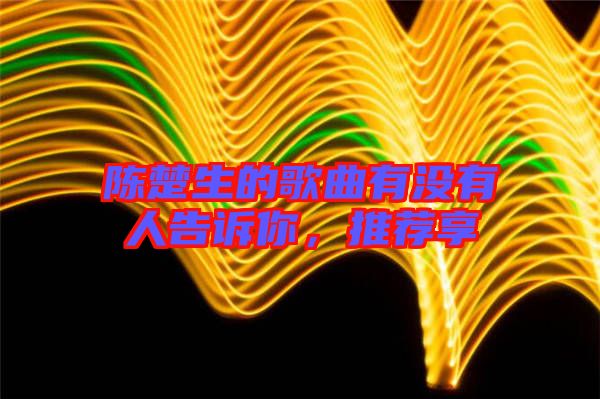 陳楚生的歌曲有沒有人告訴你，推薦享
