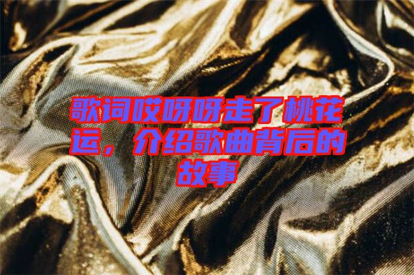 歌詞哎呀呀走了桃花運(yùn)，介紹歌曲背后的故事