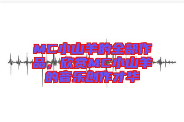 MC小山羊的全部作品，欣賞MC小山羊的音樂創(chuàng)作才華