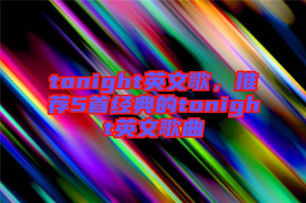 tonight英文歌，推薦5首經(jīng)典的tonight英文歌曲