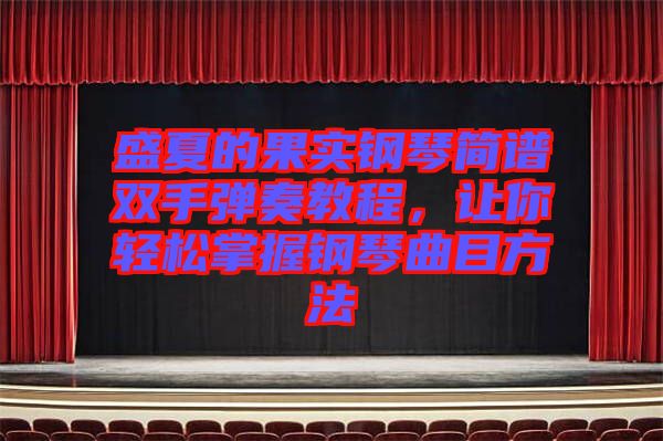 盛夏的果實(shí)鋼琴簡譜雙手彈奏教程，讓你輕松掌握鋼琴曲目方法