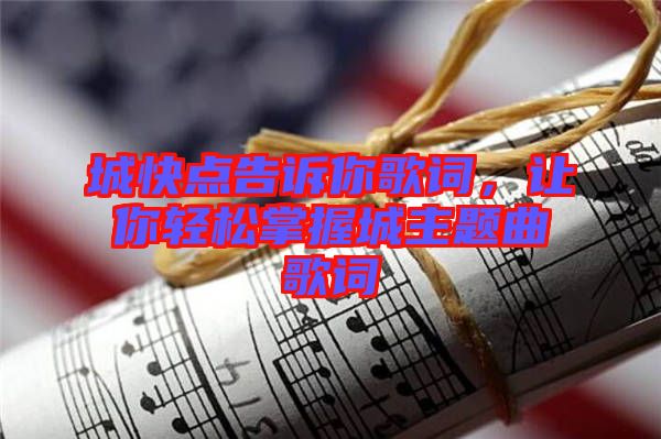 城快點告訴你歌詞，讓你輕松掌握城主題曲歌詞