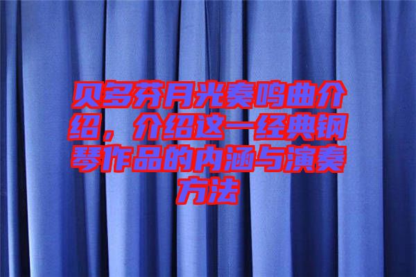 貝多芬月光奏鳴曲介紹，介紹這一經(jīng)典鋼琴作品的內(nèi)涵與演奏方法