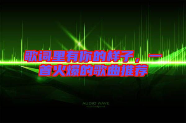歌詞里有你的樣子，一首火爆的歌曲推薦