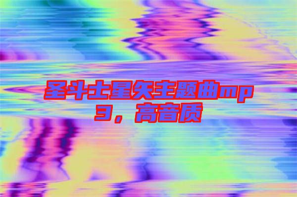 圣斗士星矢主題曲mp3，高音質(zhì)