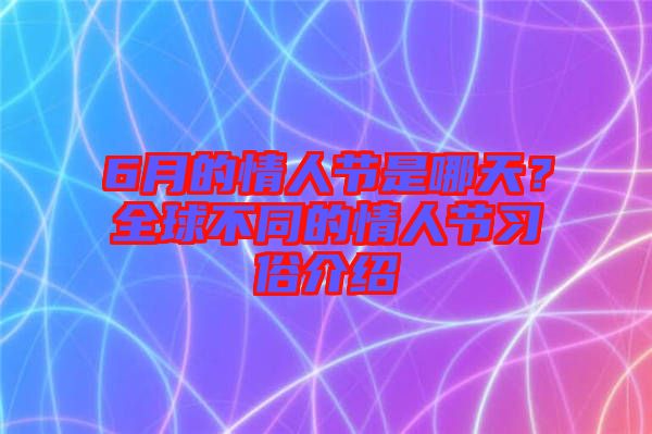 6月的情人節(jié)是哪天？全球不同的情人節(jié)習(xí)俗介紹