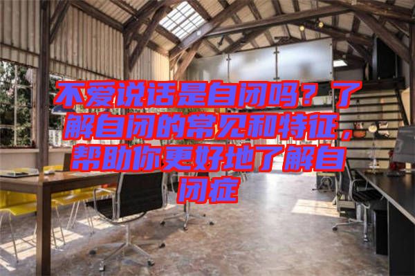 不愛說話是自閉嗎？了解自閉的常見和特征，幫助你更好地了解自閉癥