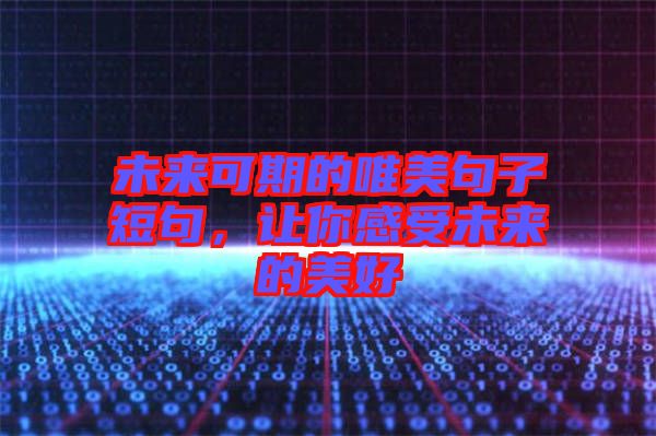 未來可期的唯美句子短句，讓你感受未來的美好