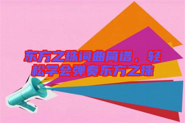 東方之珠詞曲簡譜，輕松學(xué)會彈奏東方之珠