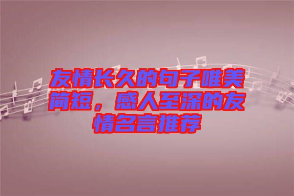 友情長久的句子唯美簡短，感人至深的友情名言推薦