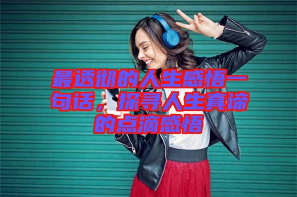 最透徹的人生感悟一句話，探尋人生真諦的點滴感悟